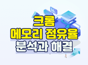 크롬 메모리 점유율 분석과 해결 썸네일